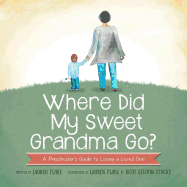 Where Did My Sweet Grandma Go?: A Preschooler's Guide to Losing a Loved One