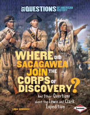 Where Did Sacagawea Join the Corps of Discovery?: And Other Questions about the Lewis and Clark Expedition - Gondosch, Linda