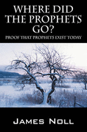 Where Did the Prophets Go?: Proof That Prophets Exist Today