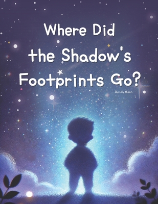 Where Did the Shadow's Footprints Go?: An Enchanting Adventure Through Nature with a Shadow - Moon, Lily