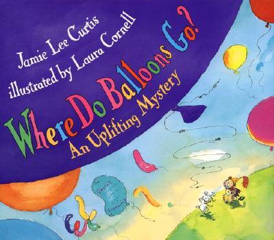 Where Do Balloons Go?: An Uplifting Mystery - Curtis, Jamie Lee