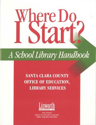 Where Do I Start?: A School Library Handbook - Santa Clara County Office of Education