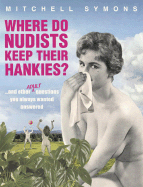 Where Do Nudists Keep Their Hankies?: - And Other Adult Questions You Always Wanted Answered