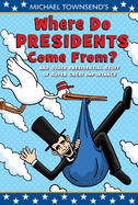 Where Do Presidents Come From?: And Other Presidential Stuff of Super Great Importance