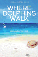 Where Dolphins Walk: A Memoir of Bridging National Lifestyles, Positive Change and Powers of Silence