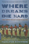Where Dreams Die Hard: A Small American Town and Its Six-Man Football Team
