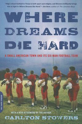 Where Dreams Die Hard: A Small American Town and Its Six-Man Football Team - Stowers, Carlton