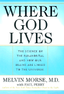 Where God Lives: The Science of the Paranormal and How Our Brains Are Linked to the Universe - Morse, Melvin, M.D., and Perry, Paul