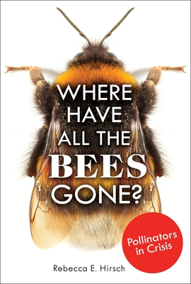 Where Have All the Bees Gone?: Pollinators in Crisis - Hirsch, Rebecca E