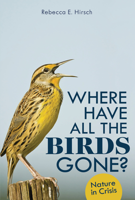 Where Have All the Birds Gone?: Nature in Crisis - Hirsch, Rebecca E