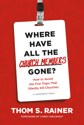 Where Have All the Church Members Gone?: How to Avoid the Five Traps That Silently Kill Churches - Rainer, Thom S, and Nieuwhof, Carey (Foreword by)