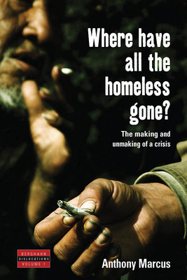 Where Have All the Homeless Gone?: The Making and Unmaking of a Crisis - Marcus, Anthony