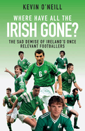 Where Have All the Irish Gone?: The Sad Demise of Ireland's Once Relevant Footballers