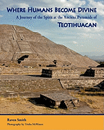 Where Humans Become Divine: A Journey of the Spirit at the Ancient Pyramids of Teotihuacan