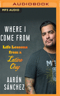 Where I Come from: Life Lessons from a Latino Chef