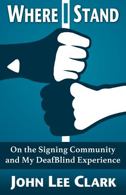 Where I Stand: On the Signing Community and My DeafBlind Experience - Clark, John Lee