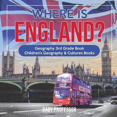 Where is England? Geography 3rd Grade Book Children's Geography & Cultures Books - Baby Professor