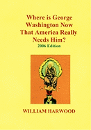Where Is George Washington Now That America Really Needs Him?: 2006 Edition