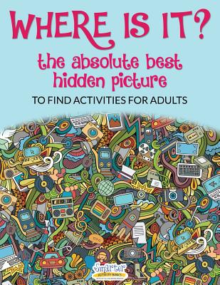 Where Is It? the Absolute Best Hidden Picture to Find Activities for Adults - Smarter Activity Books