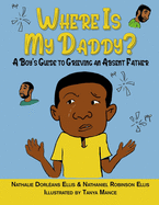 Where is My Daddy?: A Boy's Guide to Grieving an Absent Father