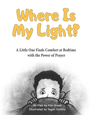 Where Is My Light: A Little One Finds Comfort at Bedtime with the Power of Prayer - Green, Kim