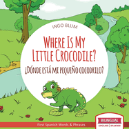 Where Is My Little Crocodile? - ?d?nde Est Mi Pequeo Cocodrilo?: Bilingual Children's Book Spanish English