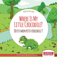 Where Is My Little Crocodile? - O? est mon petit crocodile?: Bilingual English - French Picture Book for Children Ages 2-6