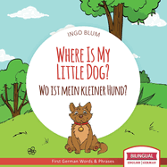 Where Is My Little Dog? - Wo Ist Mein Kleiner Hund?: English German Bilingual Children's Picture Book
