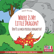 Where Is My Little Dragon? - Dov'? la mia piccola draghetta?: Bilingual English Italian Children's Book for Ages 3-5 with Coloring Pics