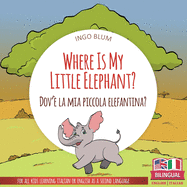 Where Is My Little Elephant? - Dov' la mia piccola elefantina?: Bilingual Children Picture Book English Italian for Ages 3-5 with Coloring Pics