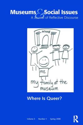 Where is Queer?: Museums & Social Issues 3:1 Thematic Issue - Fraser, John (Editor), and Heimlich, Joe E (Editor)