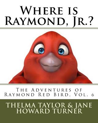 Where is Raymond, Jr.? The Adventures of Raymond Red Bird, Vol.6: The Adventures of Raymond Red Bird, Vol.6 - Howard Turner, Jane M, and Taylor, Thelma L