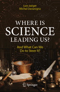 Where Is Science Leading Us?: And What Can We Do to Steer It?