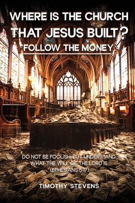 Where is the Church that Jesus Built: Follow the Money - Stevens