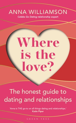 Where is the Love?: The Honest Guide to Dating and Relationships: Shortlisted for the Health & Wellbeing Awards 2022 - Williamson, Anna