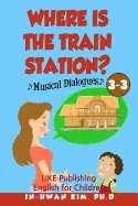 Where is the train station? Musical Dialogues: English for Children Picture Book 3-3