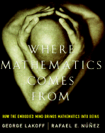 Where Mathematics Come from How the Embodied Mind Brings Mathematics Into Being