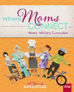 Where Mom's Connect: A Year of Adventure: Moms' Ministry Curriculum
