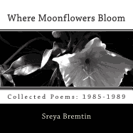 Where Moonflowers Bloom: Collected Poems: 1985-1989