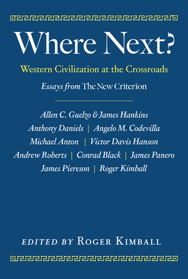 Where Next?: Western Civilization at the Crossroads - Kimball, Roger (Editor)