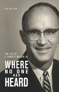 Where No One Has Heard: The Life of J. Christy Wilson Jr.