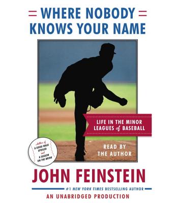 Where Nobody Knows Your Name: Life in the Minor Leagues of Baseball - Feinstein, John (Read by)