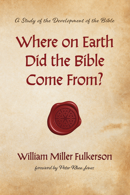 Where on Earth Did the Bible Come From? - Fulkerson, William Miller, and Jones, Peter Rhea (Foreword by)