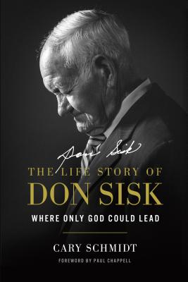 Where Only God Could Lead: The Life Story of Don Sisk - Schmidt, Cary