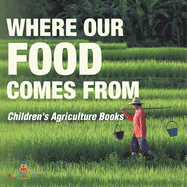 Where Our Food Comes from - Children's Agriculture Books