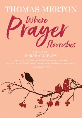 Where Prayer Flourishes - Merton, Thomas, and Coakley, Sarah (Foreword by)