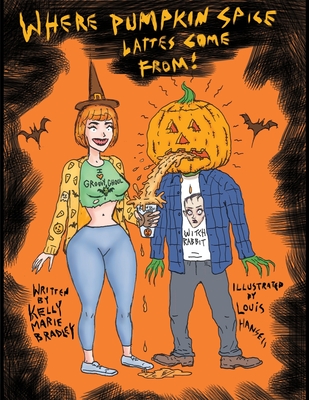 Where Pumpkin Spice Lattes Come From! - Bradley, Kelly Marie