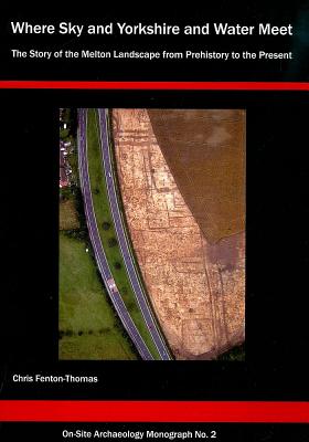 'where Sky and Yorkshire and Water Meet': The Story of the Melton Landscape from Prehistory to the Present - Fenton-Thomas, Chris