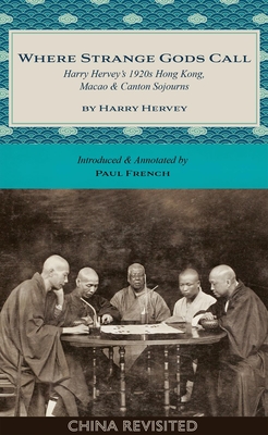 Where Strange Gods Call: Harry Herveys 1920s Hong Kong, Macao & Canton Sojourns - Hervey, Harry