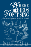 Where the Birds Don't Sing: [How It Was, Sketches of Life in L971-Vietnam]